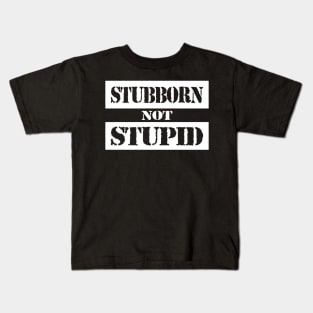 Stubborn Not Stupid Kids T-Shirt